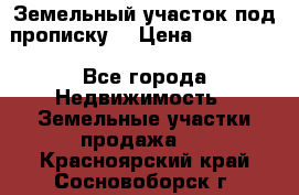 Земельный участок под прописку. › Цена ­ 350 000 - Все города Недвижимость » Земельные участки продажа   . Красноярский край,Сосновоборск г.